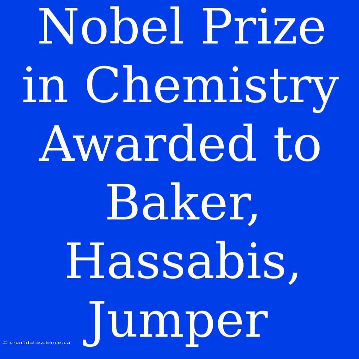 Nobel Prize In Chemistry Awarded To Baker, Hassabis, Jumper