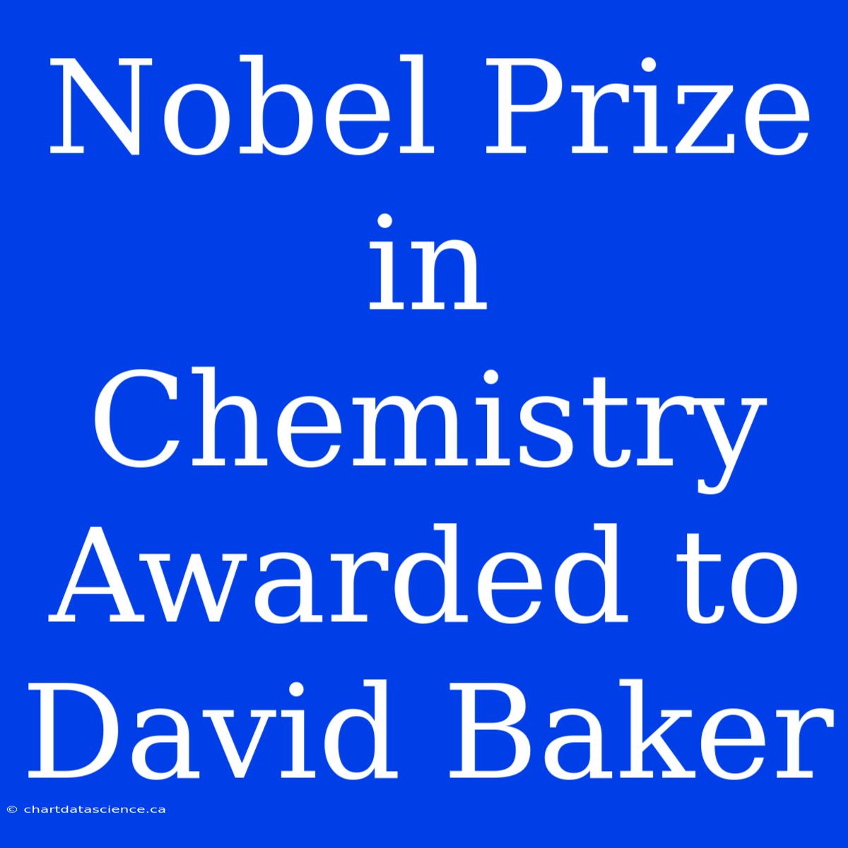 Nobel Prize In Chemistry Awarded To David Baker