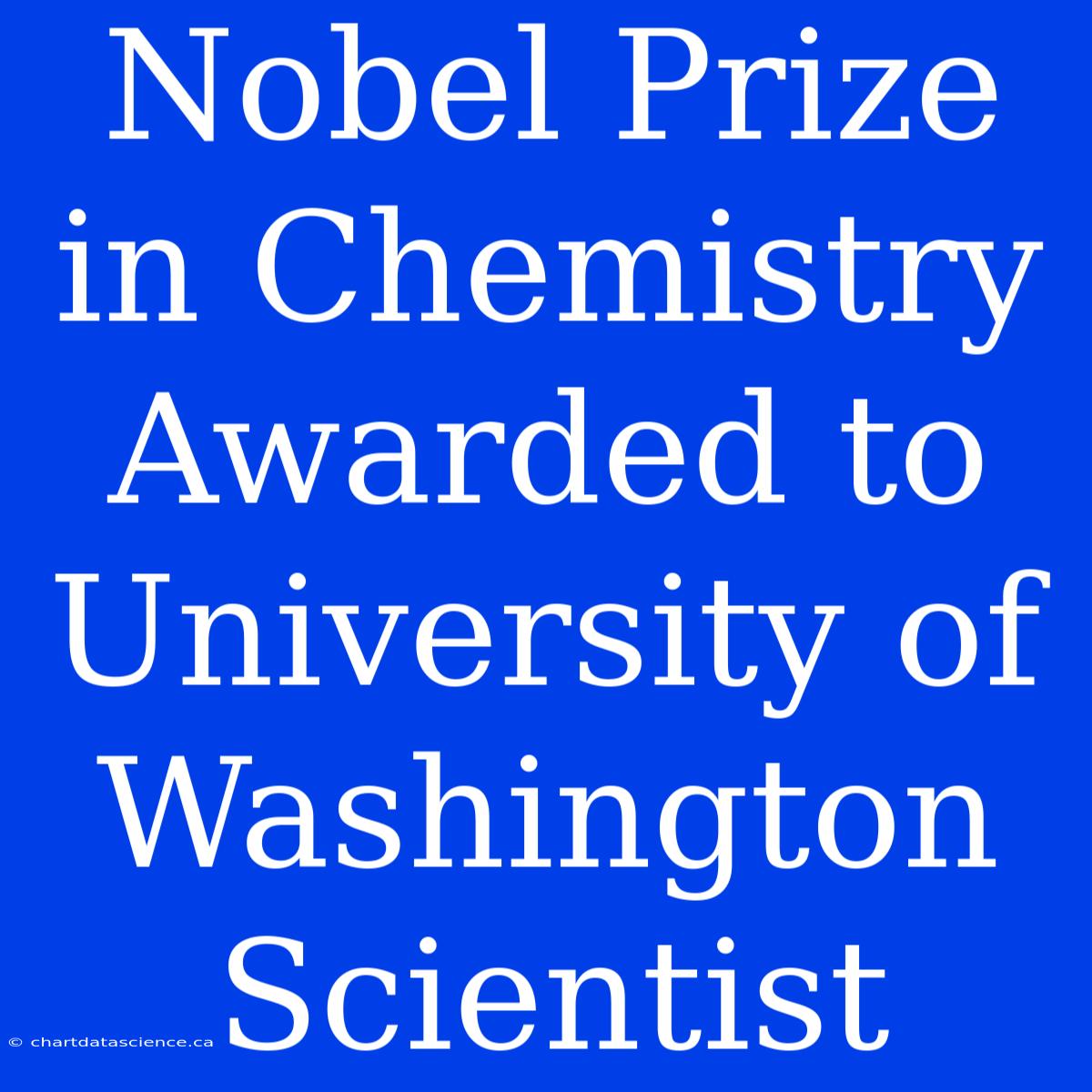 Nobel Prize In Chemistry Awarded To University Of Washington Scientist