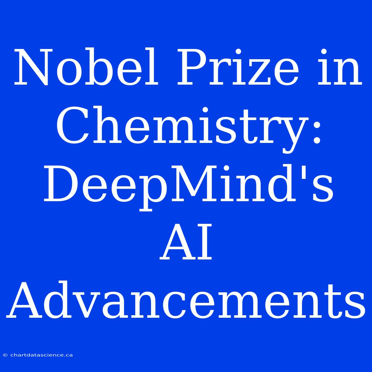 Nobel Prize In Chemistry: DeepMind's AI Advancements