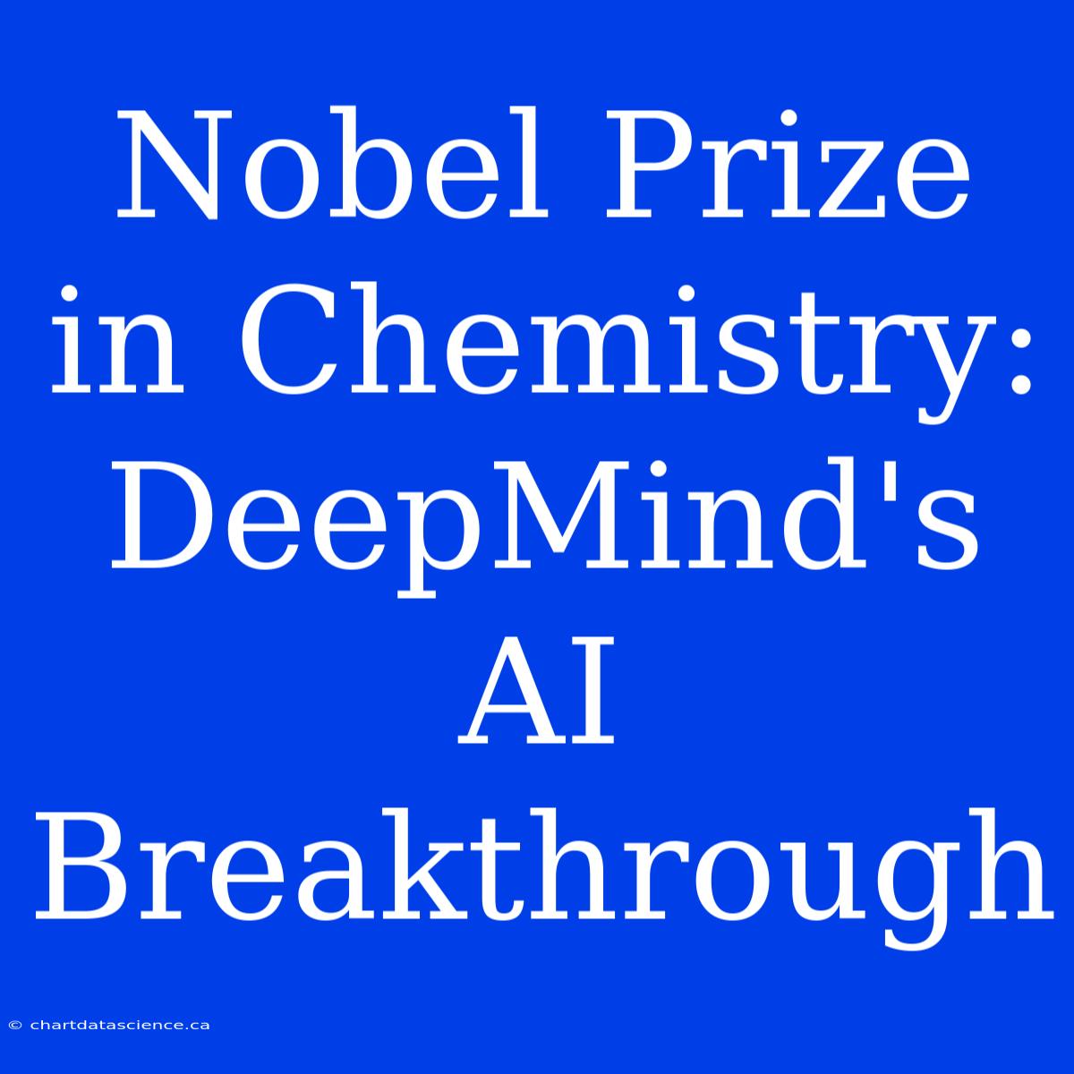 Nobel Prize In Chemistry: DeepMind's AI Breakthrough