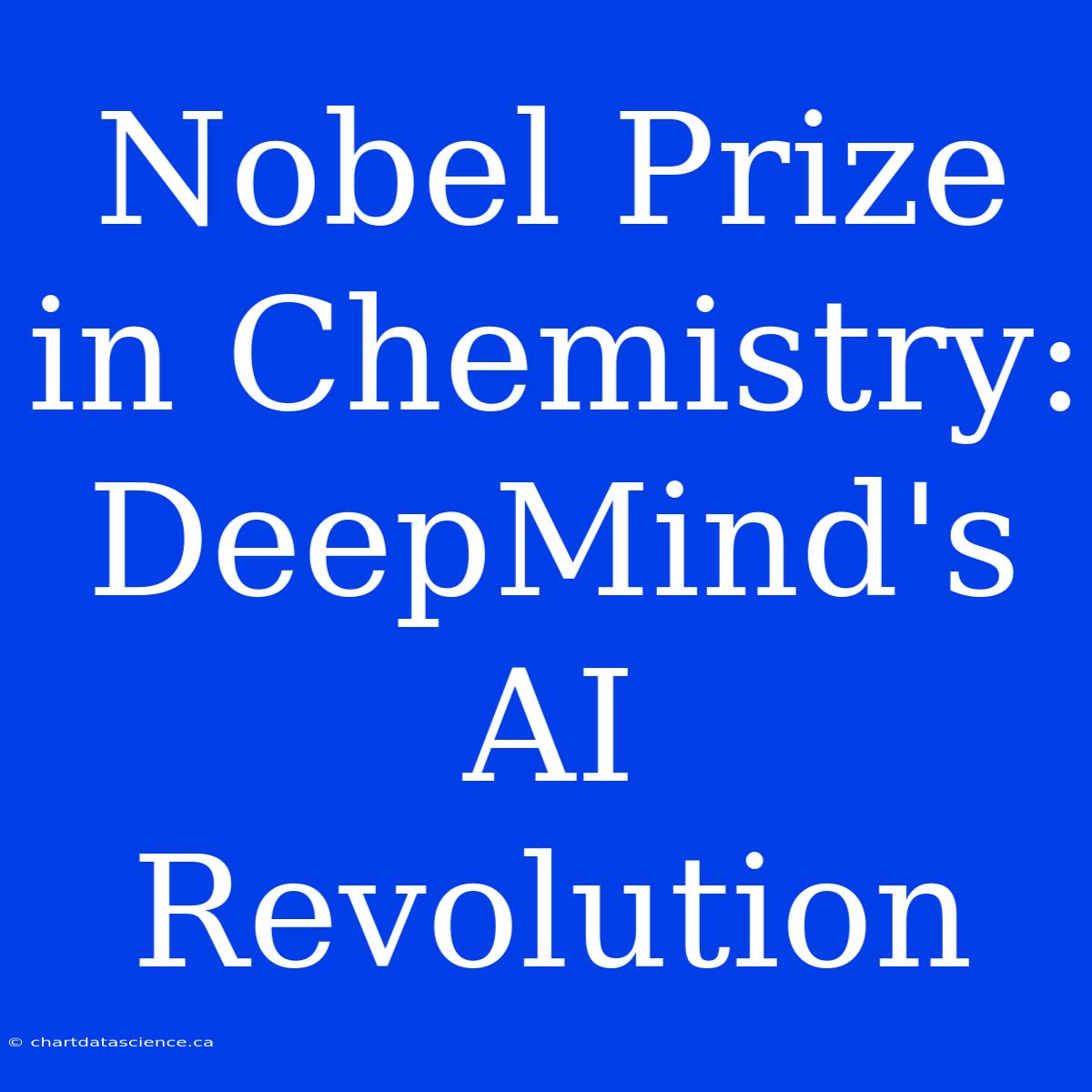 Nobel Prize In Chemistry: DeepMind's AI Revolution