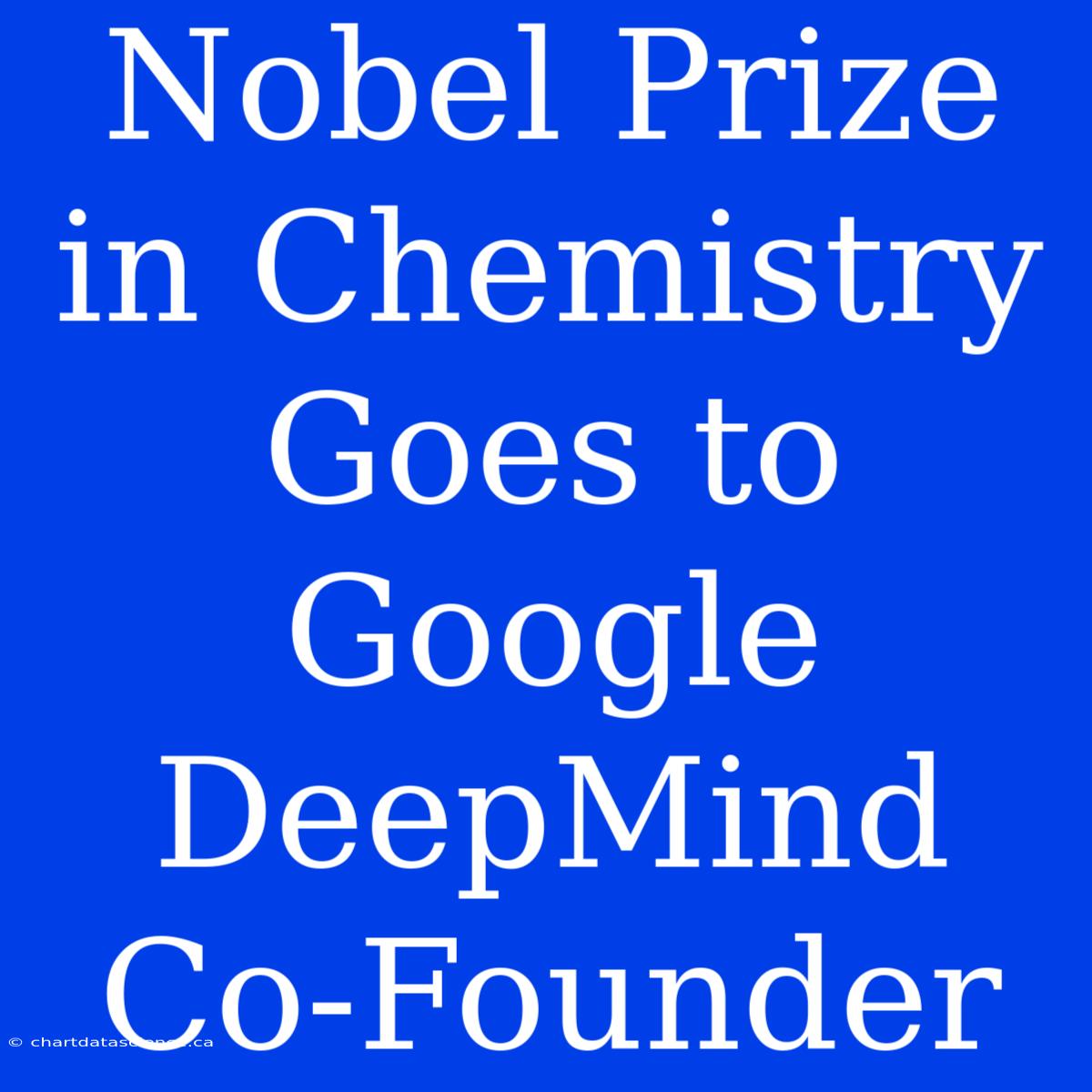 Nobel Prize In Chemistry Goes To Google DeepMind Co-Founder