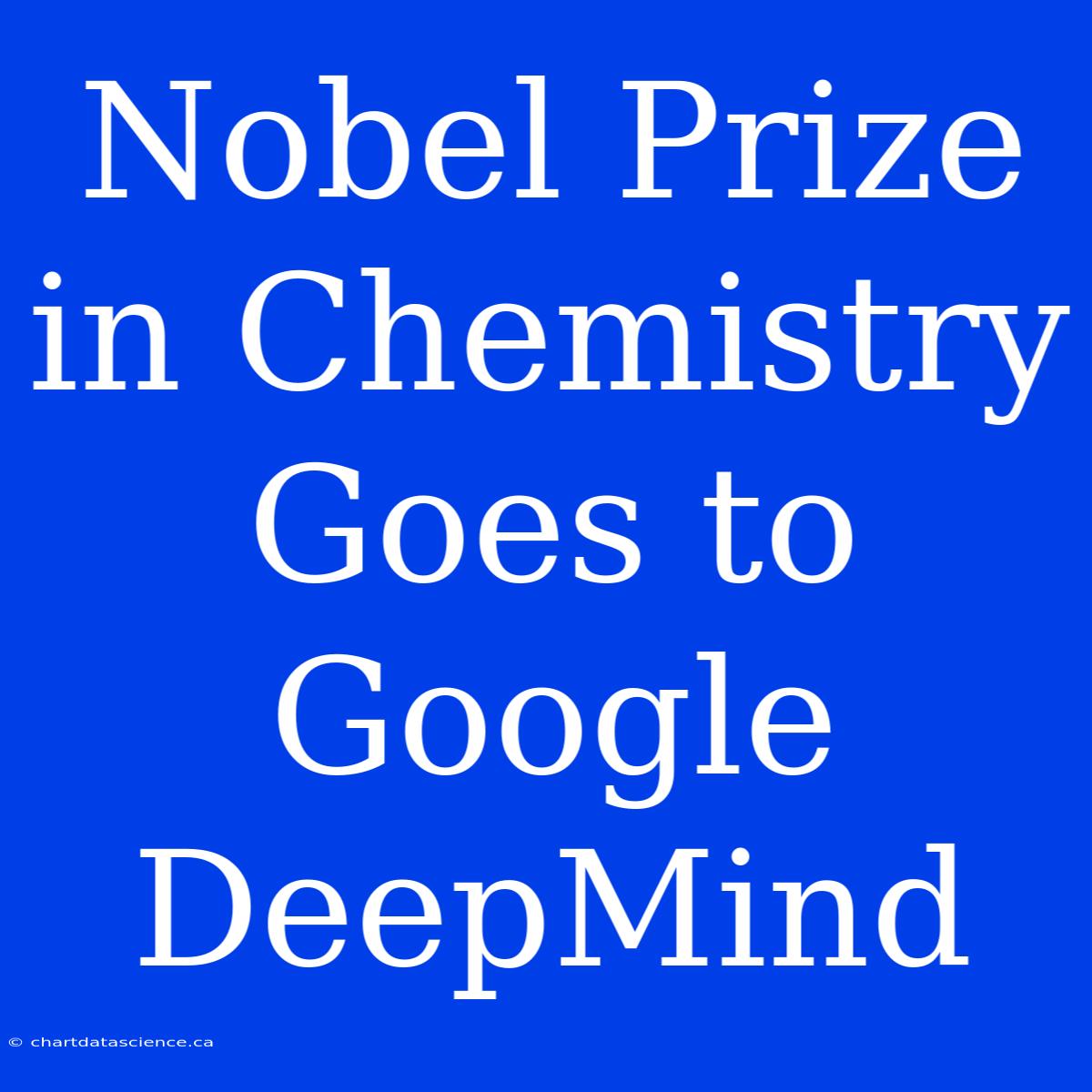 Nobel Prize In Chemistry Goes To Google DeepMind