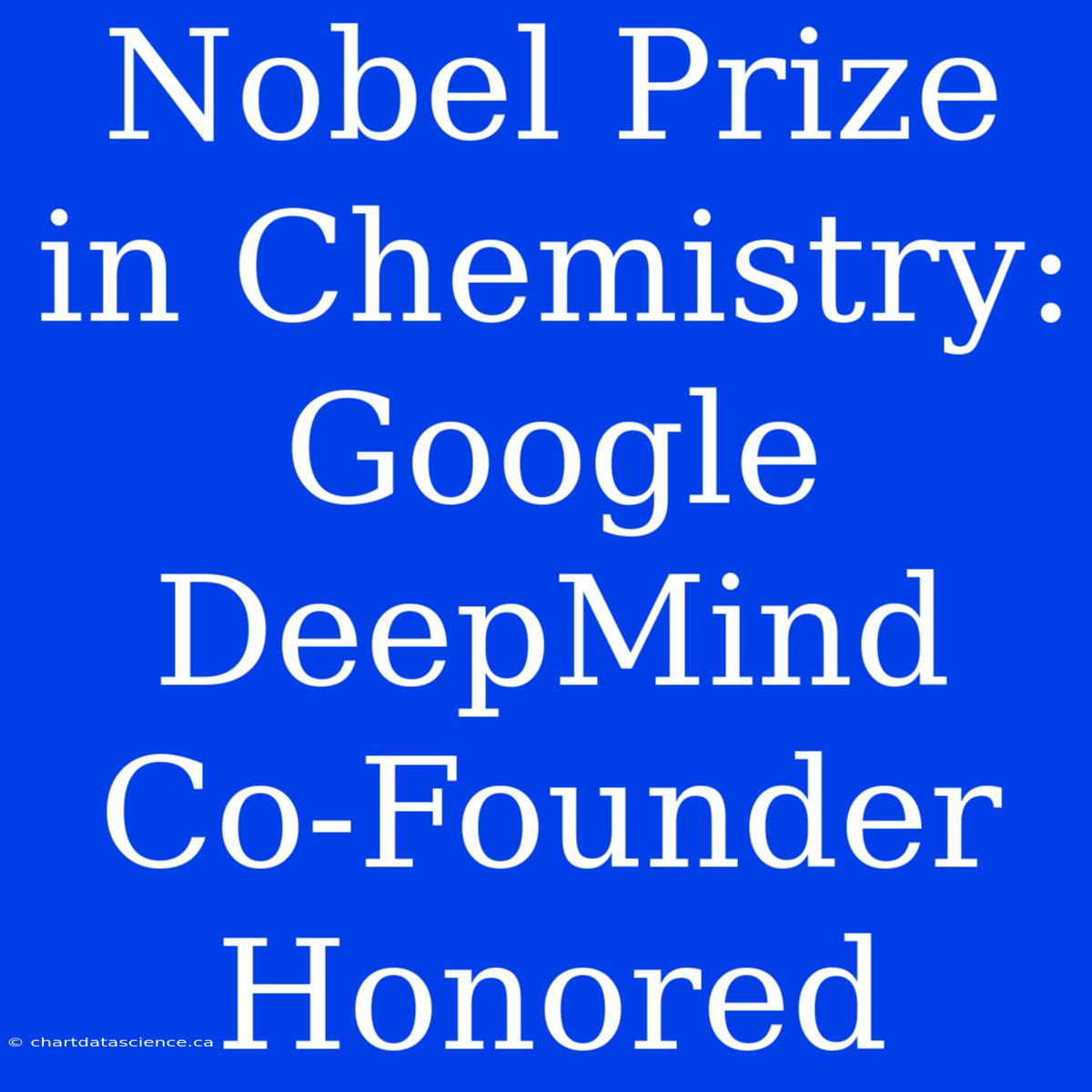 Nobel Prize In Chemistry: Google DeepMind Co-Founder Honored