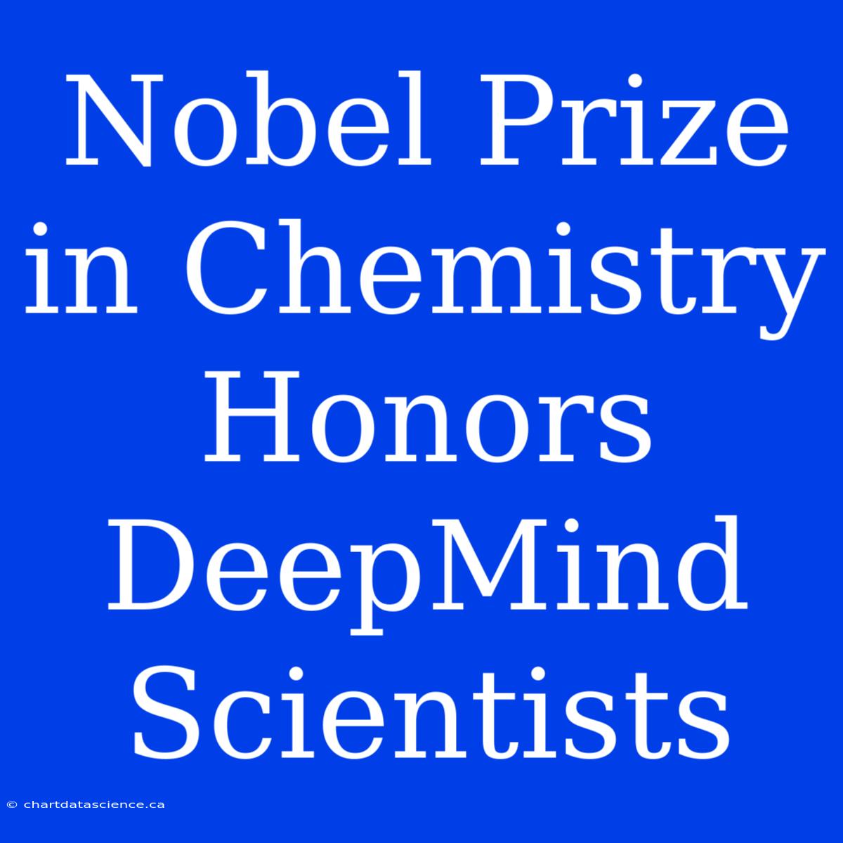 Nobel Prize In Chemistry Honors DeepMind Scientists