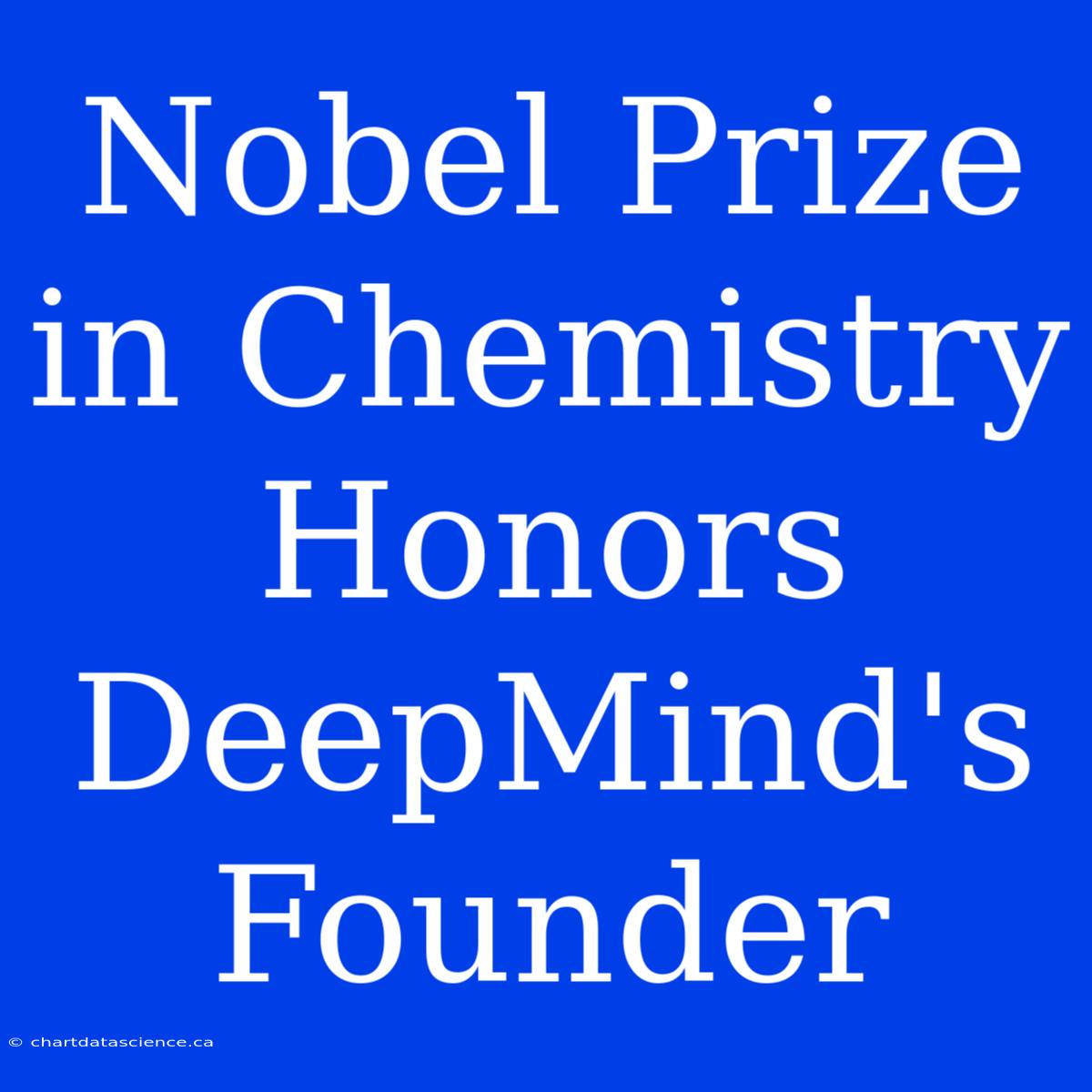 Nobel Prize In Chemistry Honors DeepMind's Founder