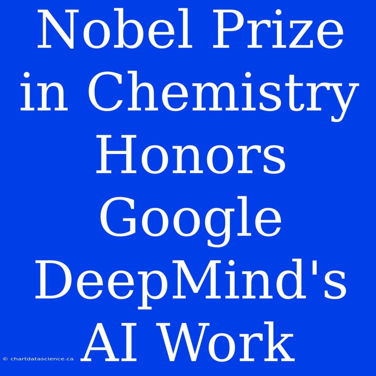 Nobel Prize In Chemistry Honors Google DeepMind's AI Work