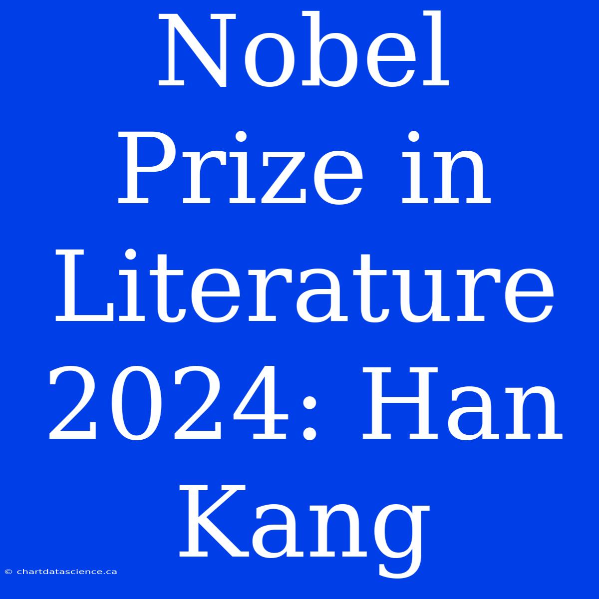 Nobel Prize In Literature 2024: Han Kang