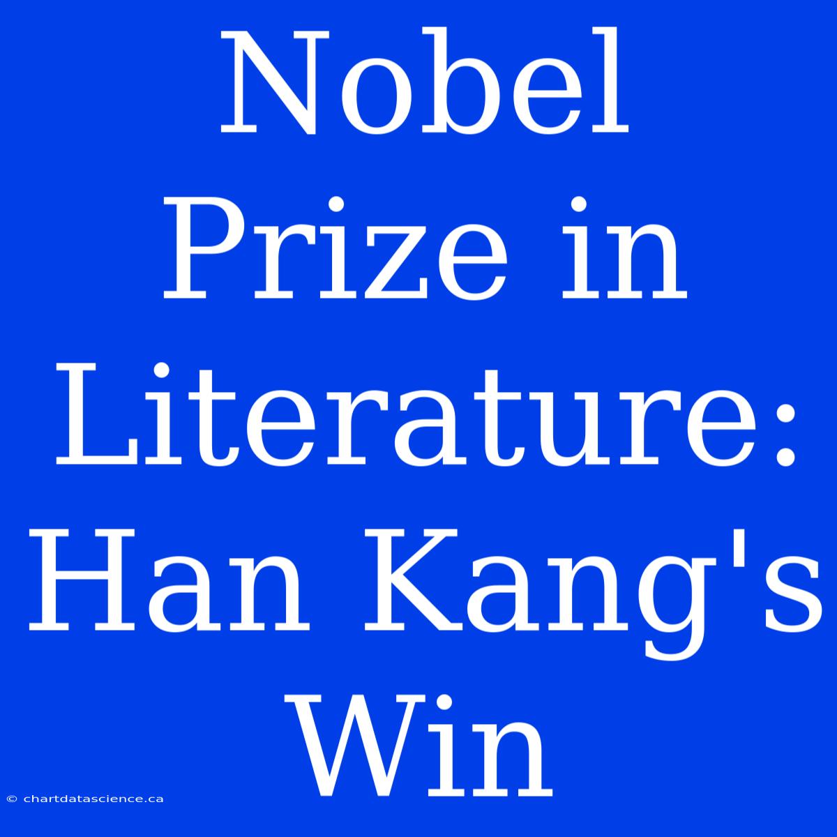 Nobel Prize In Literature: Han Kang's Win