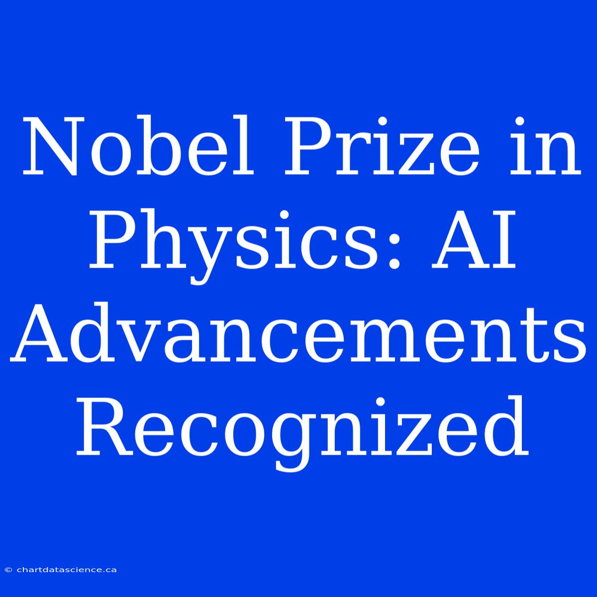 Nobel Prize In Physics: AI Advancements Recognized