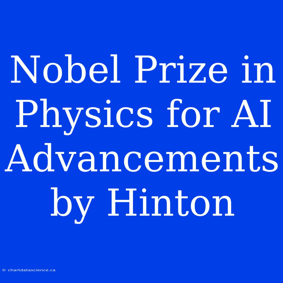 Nobel Prize In Physics For AI Advancements By Hinton