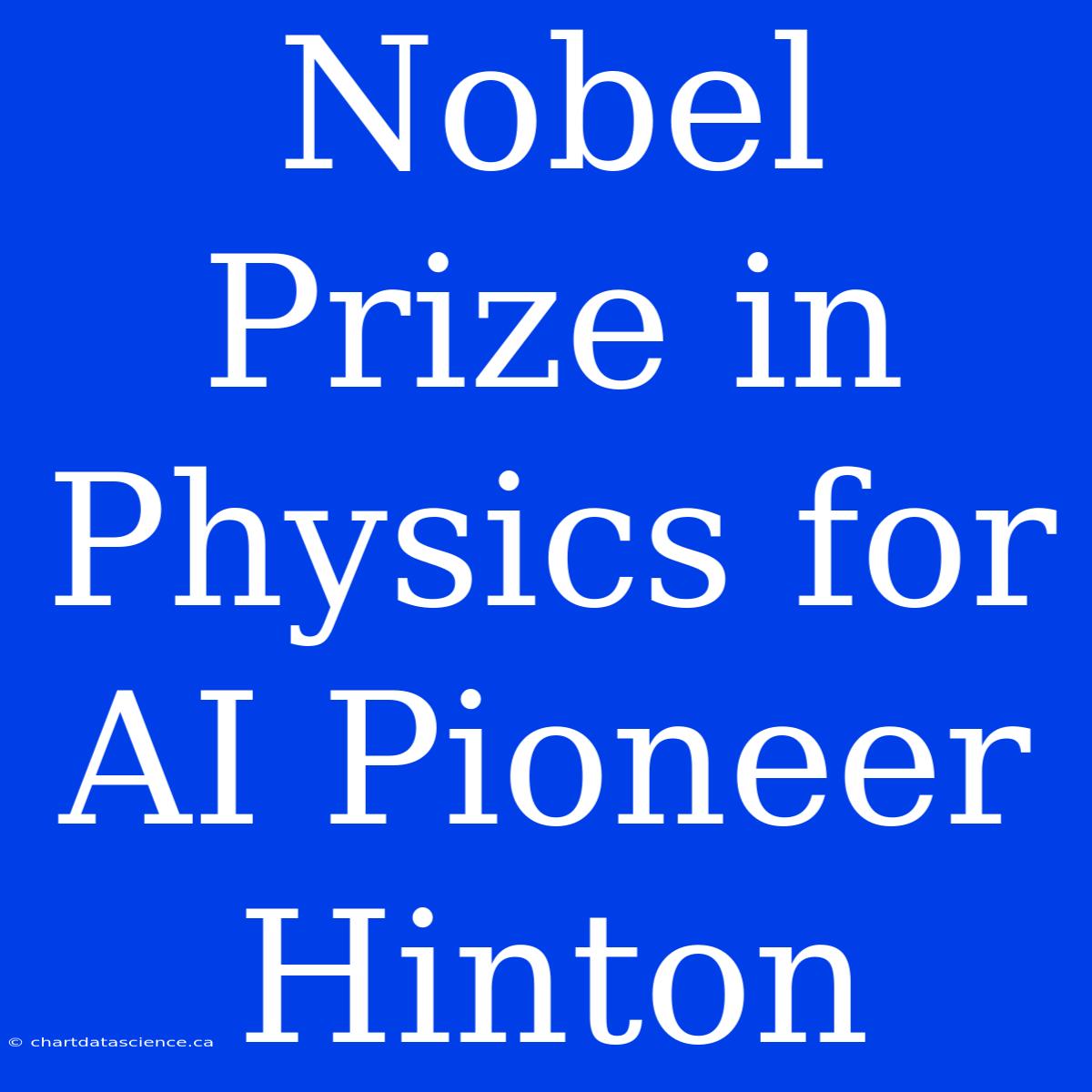 Nobel Prize In Physics For AI Pioneer Hinton