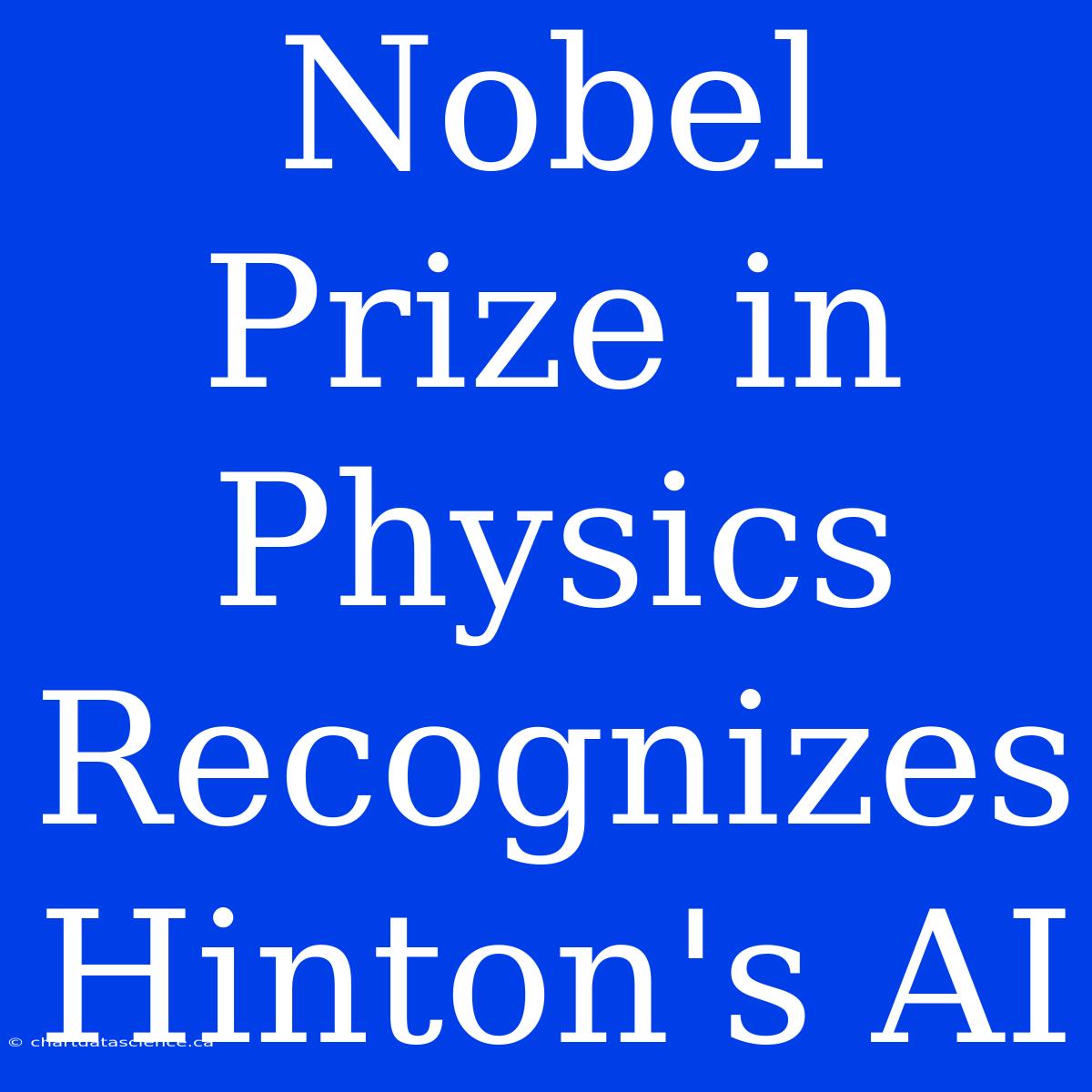 Nobel Prize In Physics Recognizes Hinton's AI