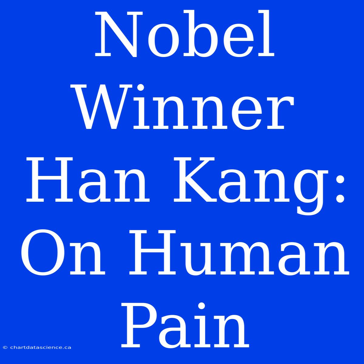 Nobel Winner Han Kang: On Human Pain