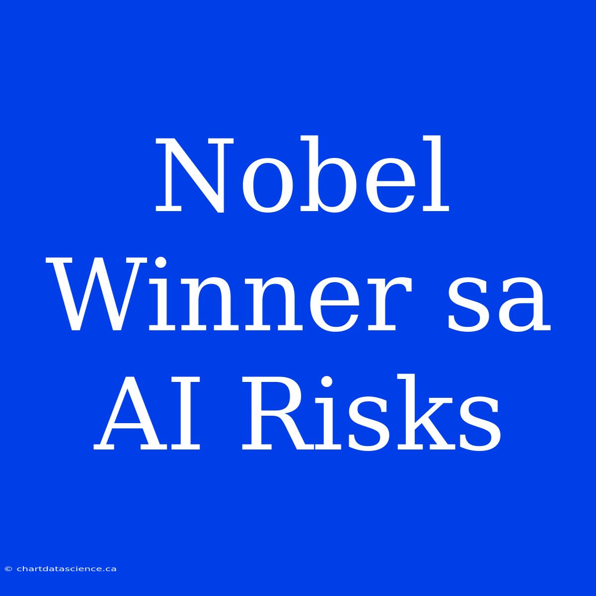 Nobel Winner Sa AI Risks