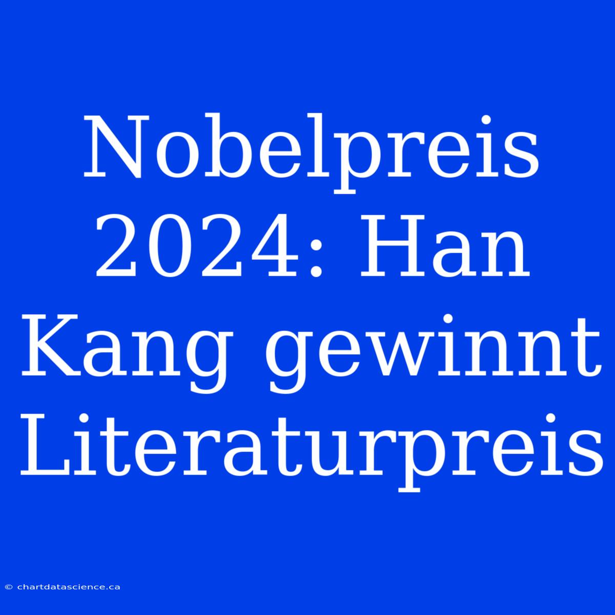 Nobelpreis 2024: Han Kang Gewinnt Literaturpreis