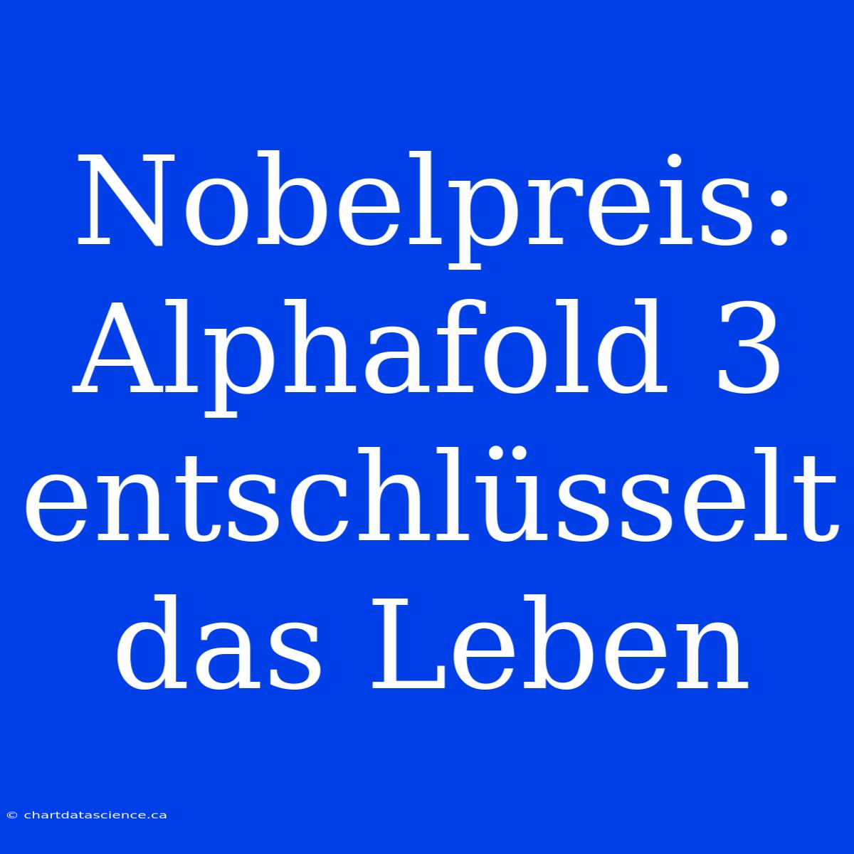 Nobelpreis: Alphafold 3 Entschlüsselt Das Leben