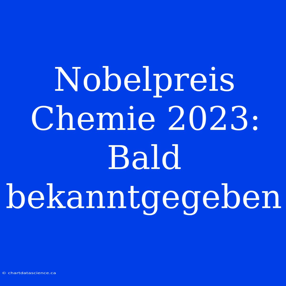 Nobelpreis Chemie 2023: Bald Bekanntgegeben