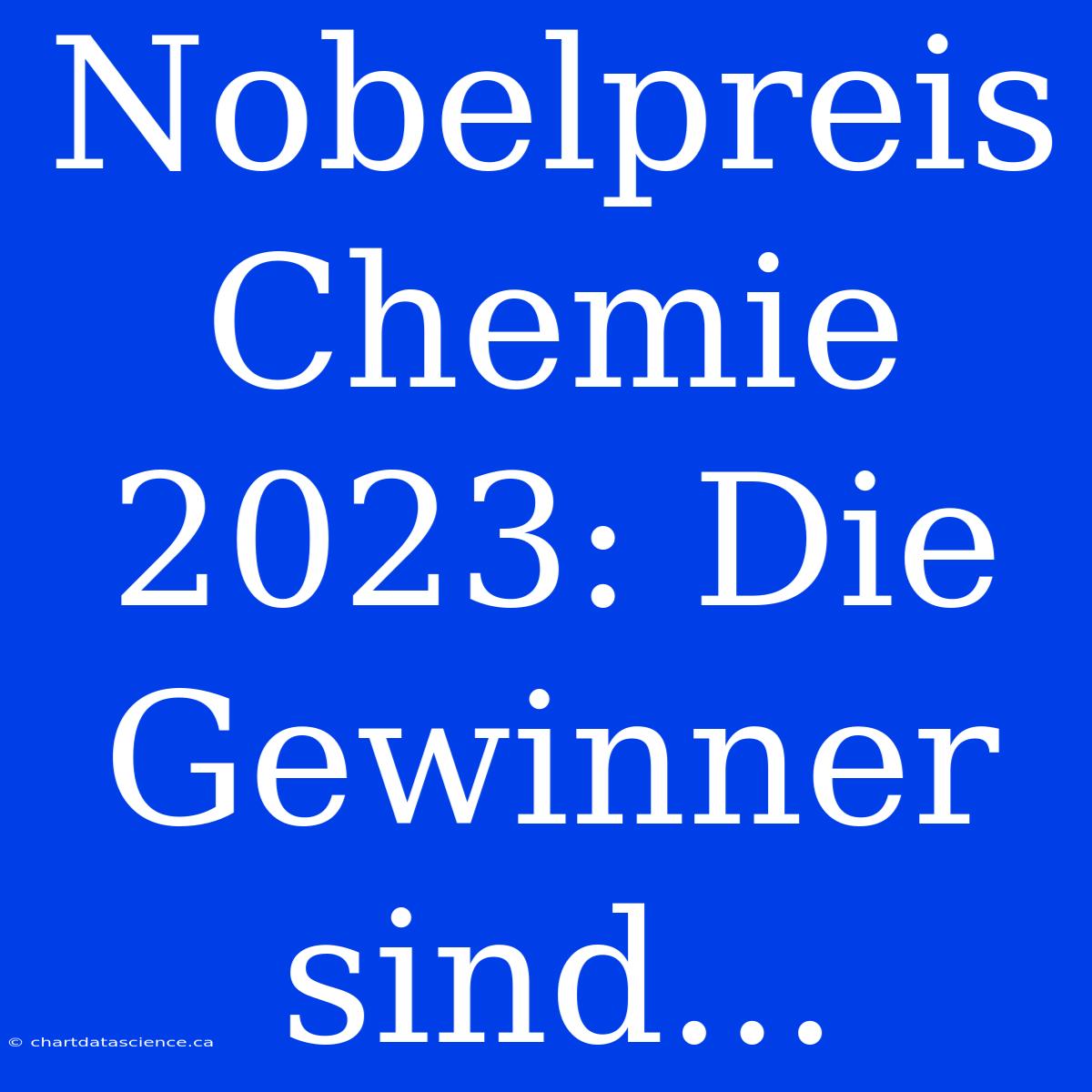 Nobelpreis Chemie 2023: Die Gewinner Sind...