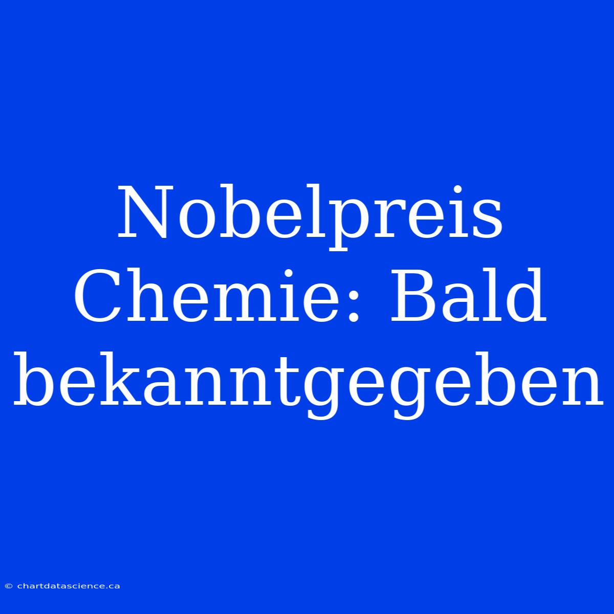 Nobelpreis Chemie: Bald Bekanntgegeben