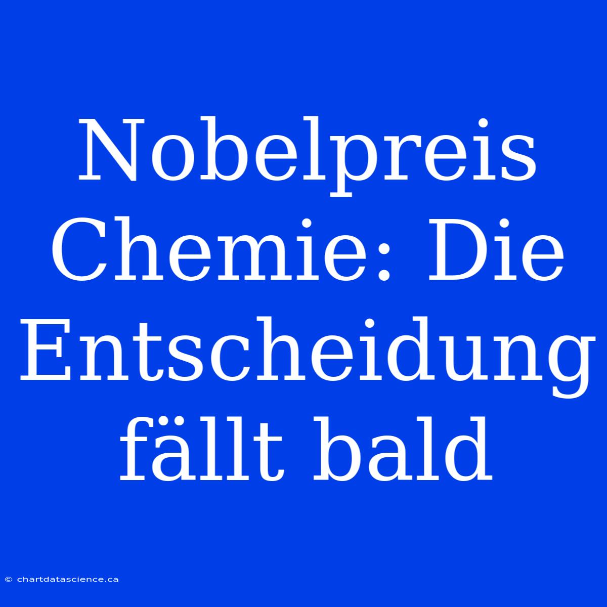 Nobelpreis Chemie: Die Entscheidung Fällt Bald