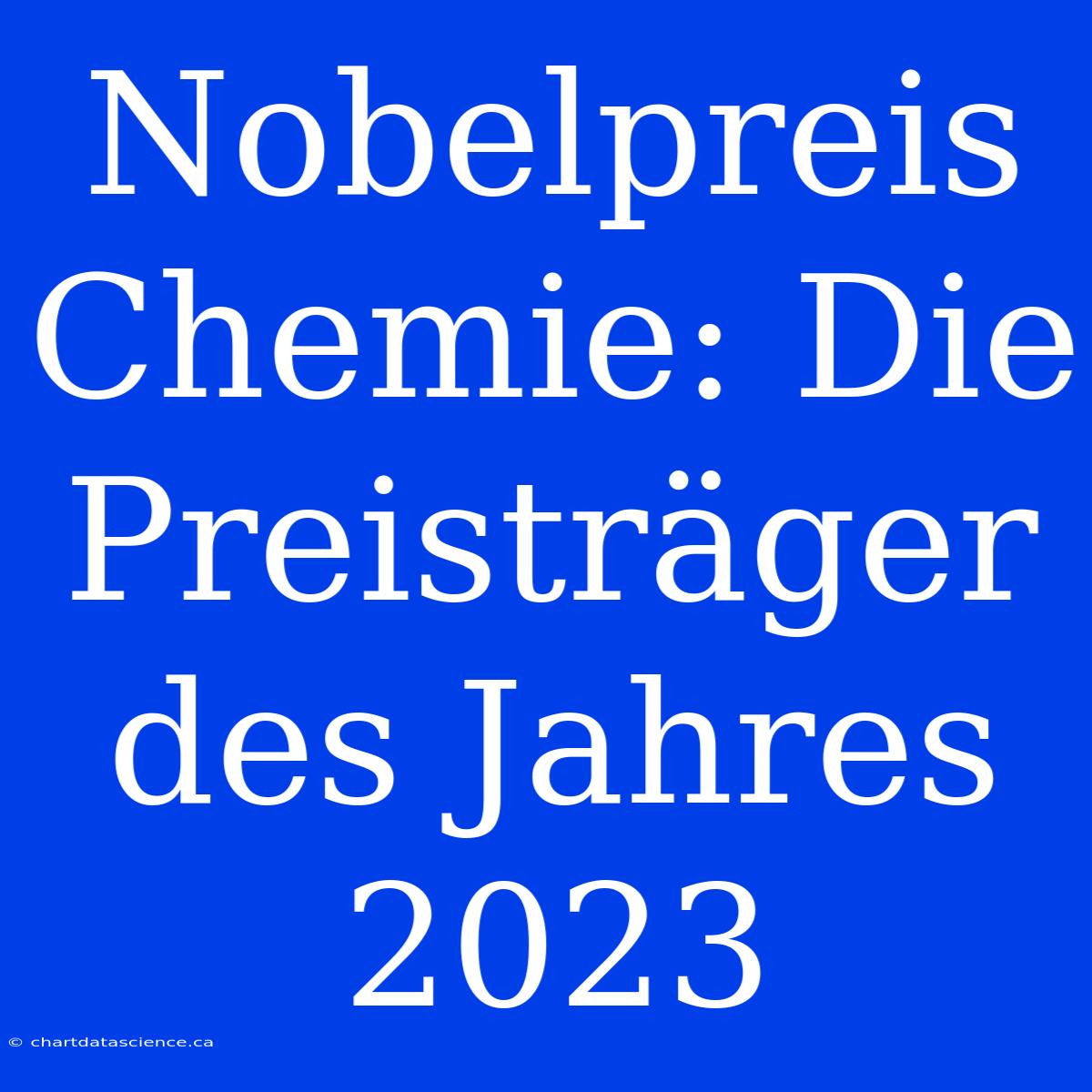 Nobelpreis Chemie: Die Preisträger Des Jahres 2023