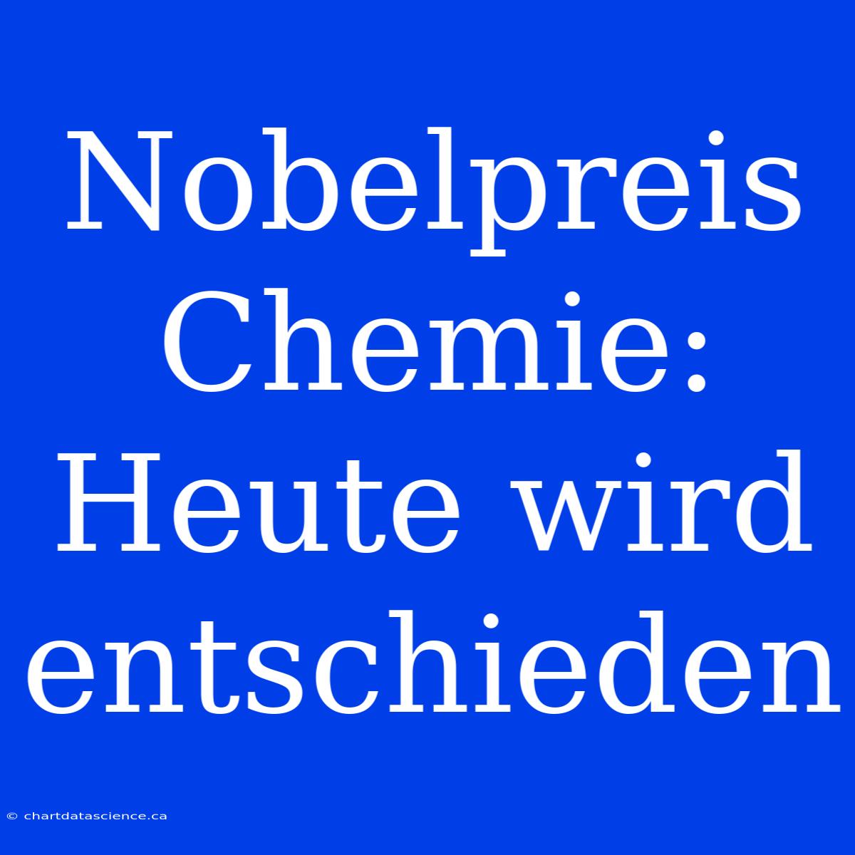 Nobelpreis Chemie: Heute Wird Entschieden