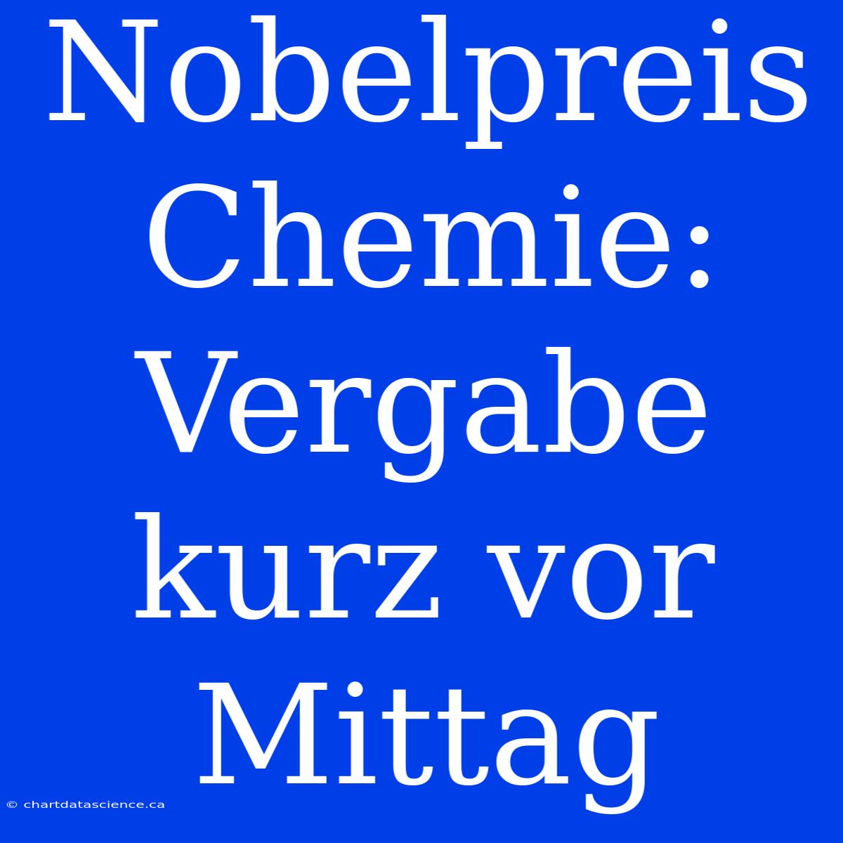 Nobelpreis Chemie: Vergabe Kurz Vor Mittag