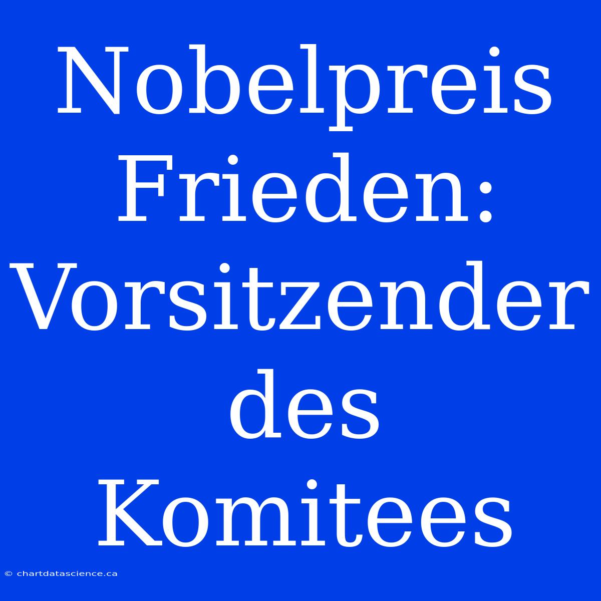 Nobelpreis Frieden: Vorsitzender Des Komitees