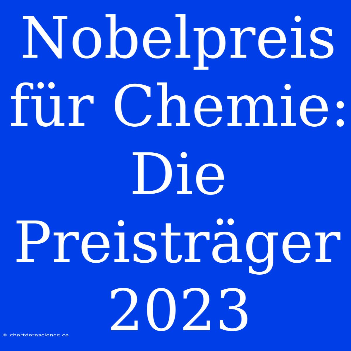 Nobelpreis Für Chemie: Die Preisträger 2023