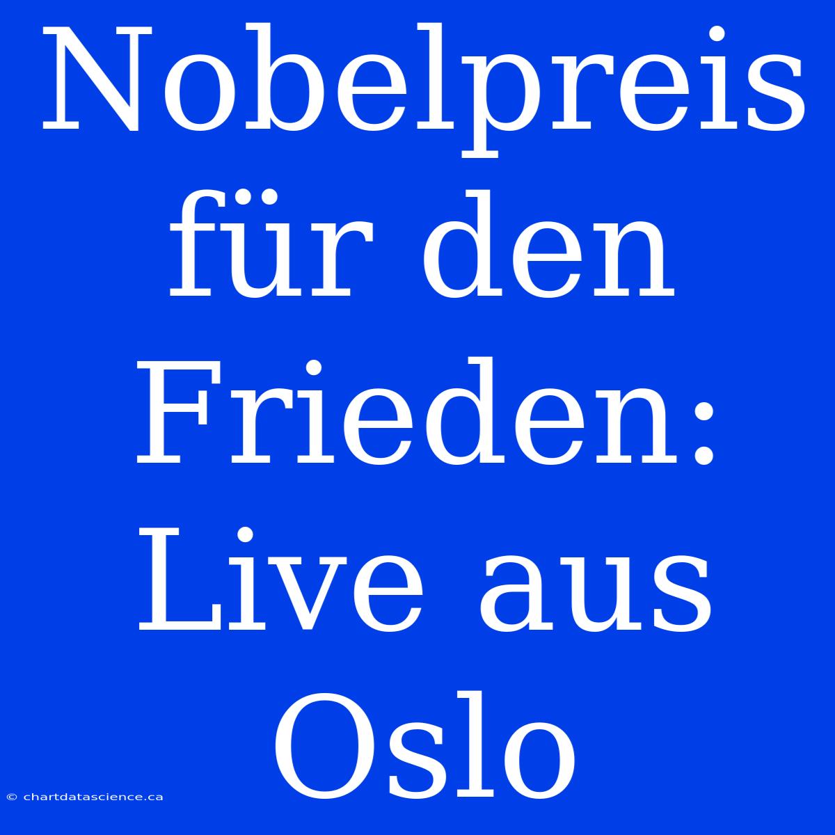 Nobelpreis Für Den Frieden: Live Aus Oslo