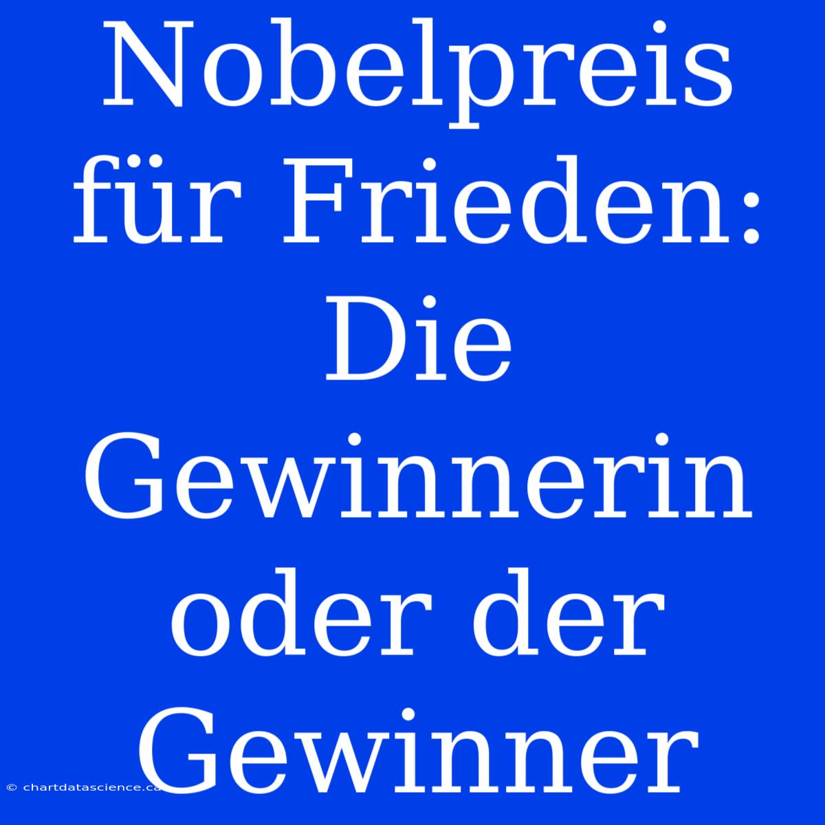 Nobelpreis Für Frieden: Die Gewinnerin Oder Der Gewinner