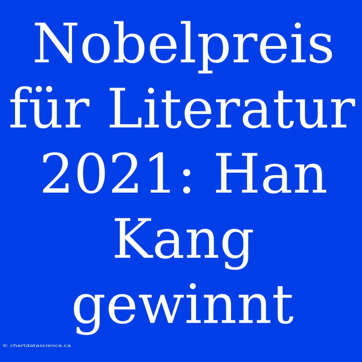 Nobelpreis Für Literatur 2021: Han Kang Gewinnt