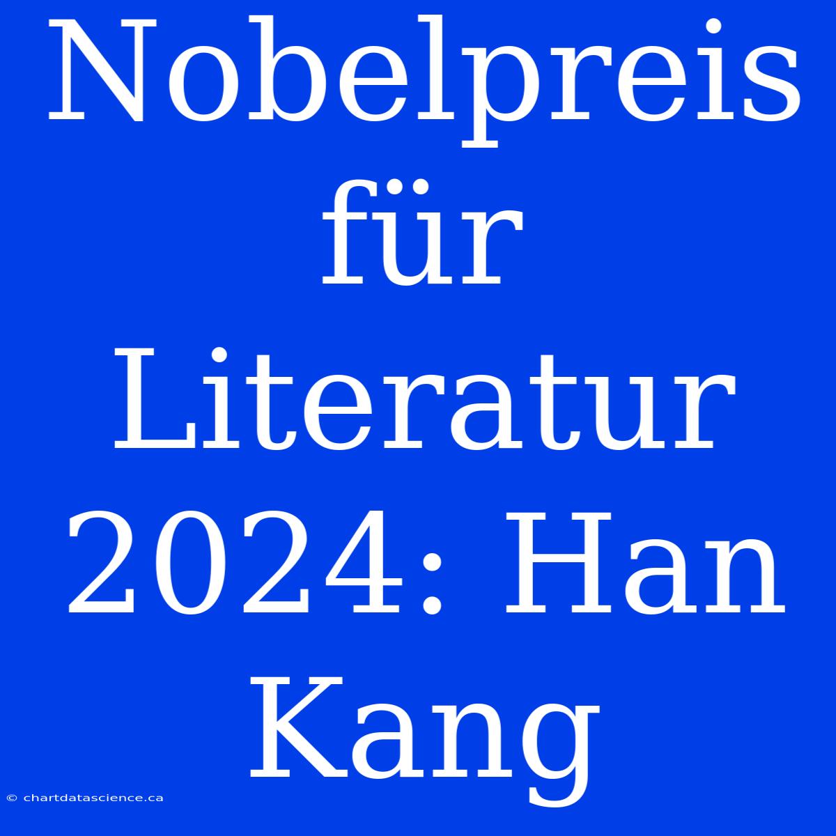 Nobelpreis Für Literatur 2024: Han Kang