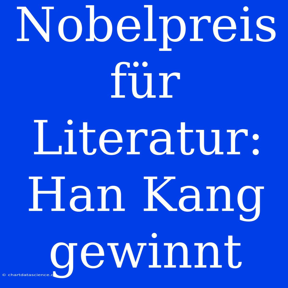 Nobelpreis Für Literatur: Han Kang Gewinnt