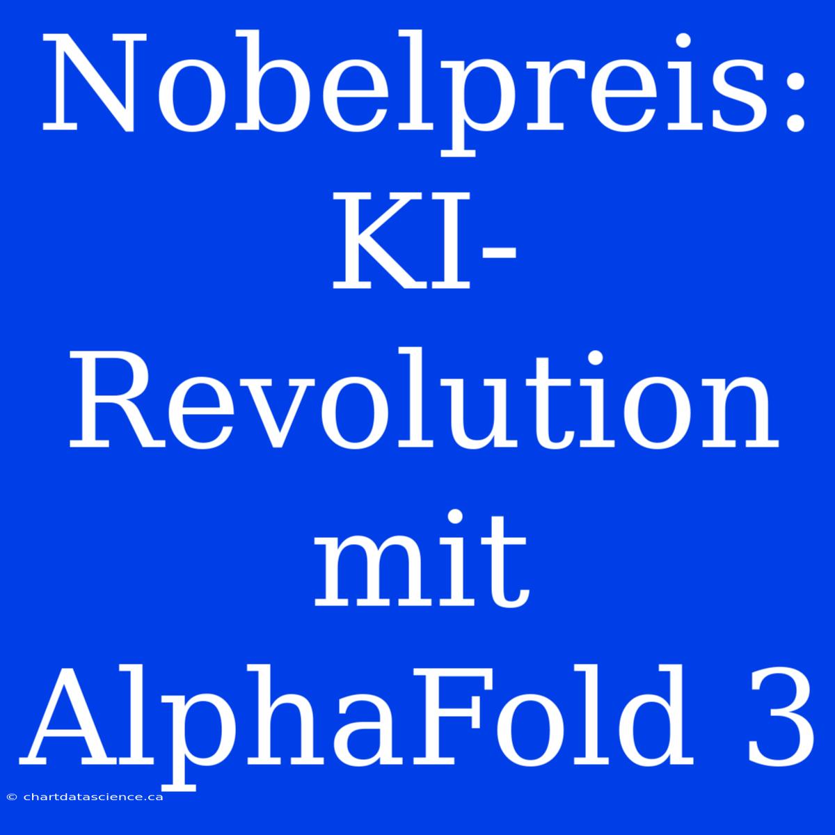 Nobelpreis: KI-Revolution Mit AlphaFold 3