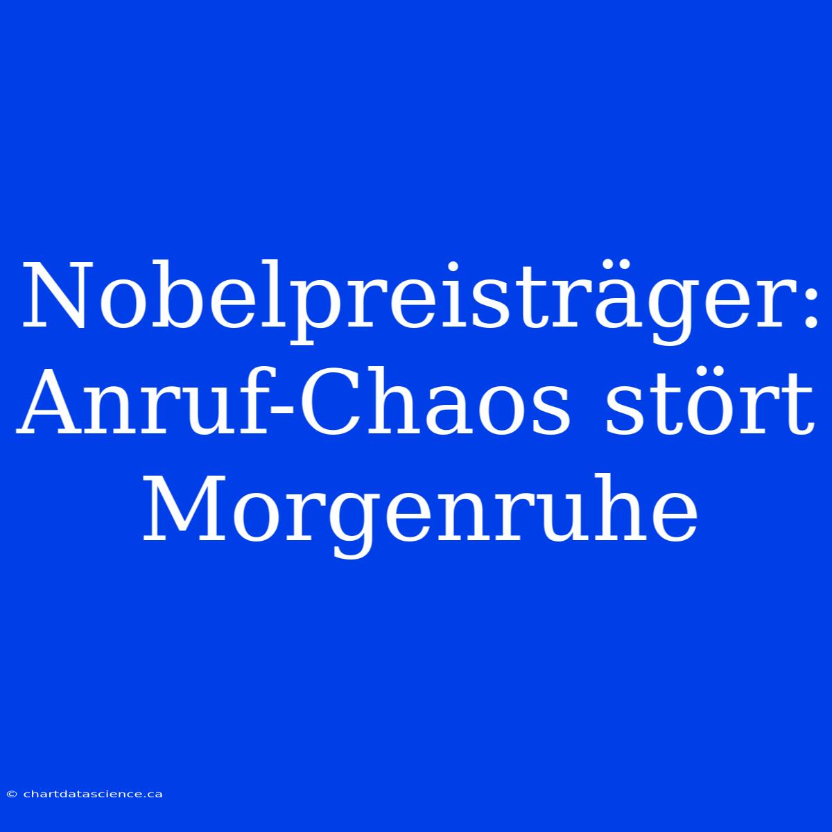 Nobelpreisträger: Anruf-Chaos Stört Morgenruhe