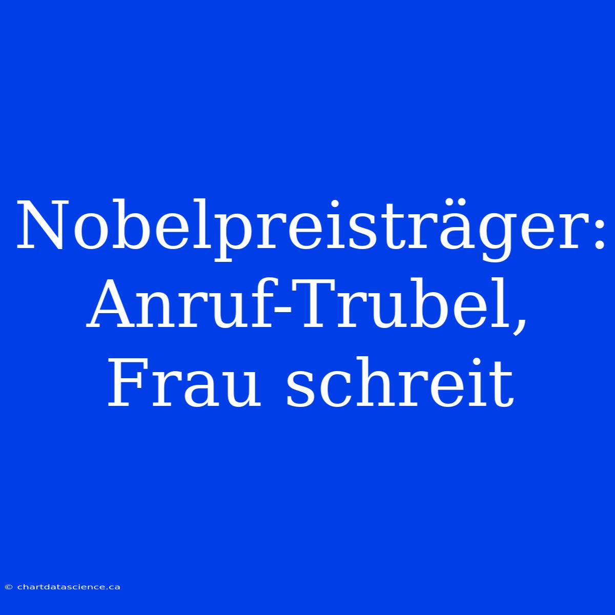 Nobelpreisträger: Anruf-Trubel, Frau Schreit