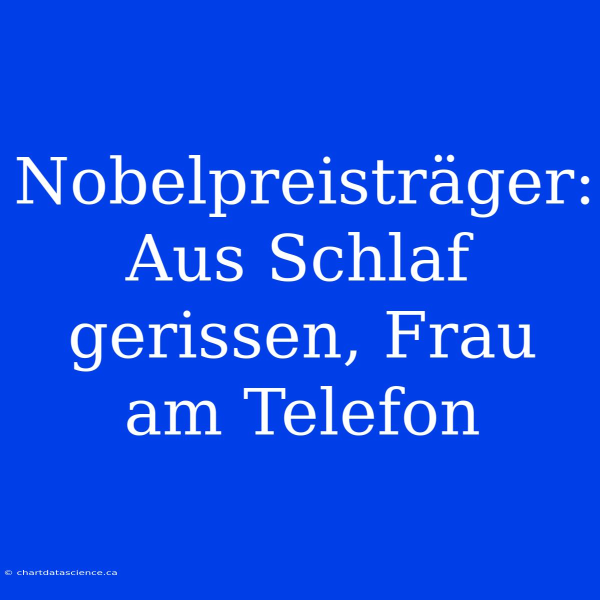 Nobelpreisträger: Aus Schlaf Gerissen, Frau Am Telefon