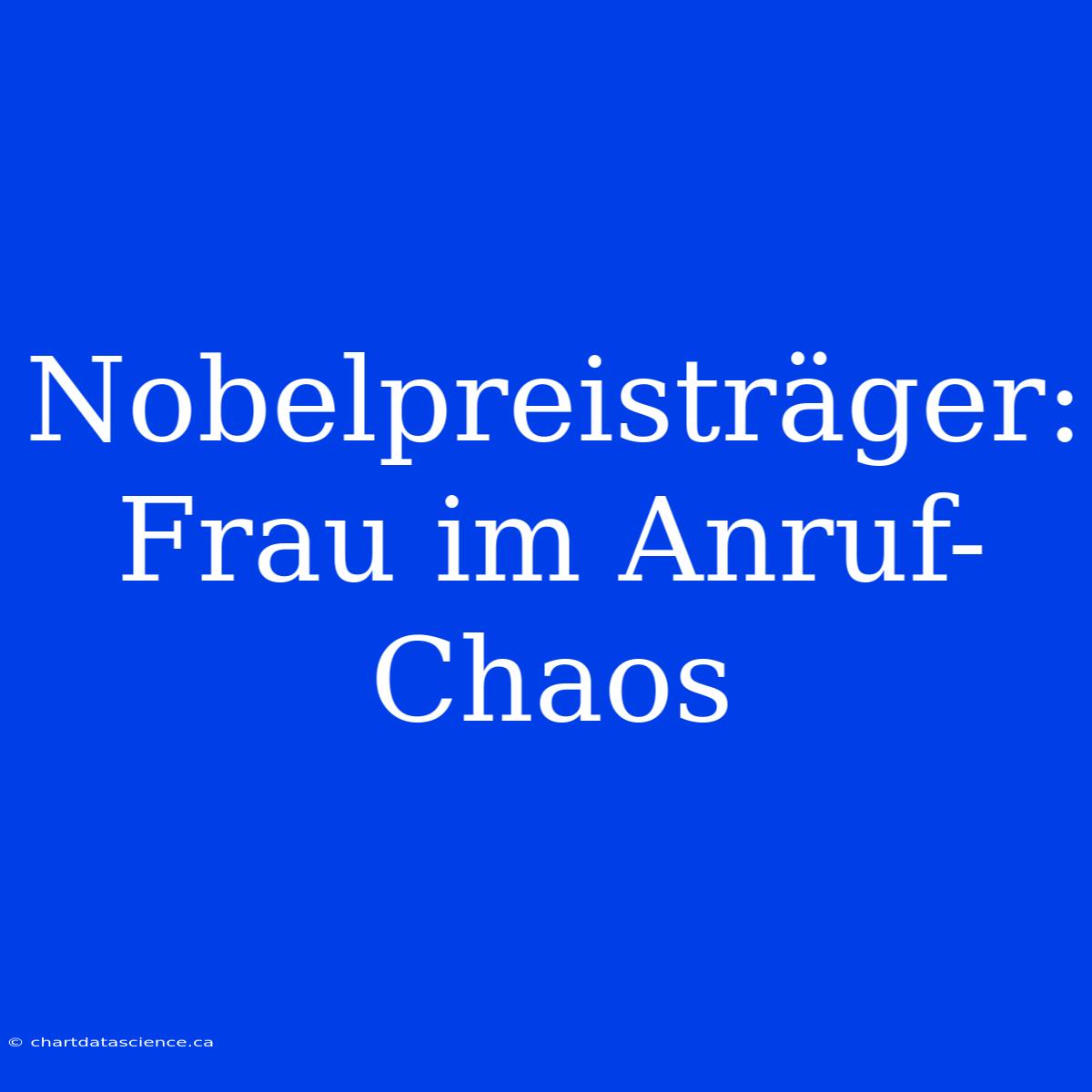 Nobelpreisträger: Frau Im Anruf-Chaos