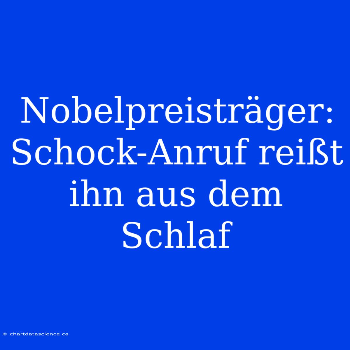 Nobelpreisträger: Schock-Anruf Reißt Ihn Aus Dem Schlaf