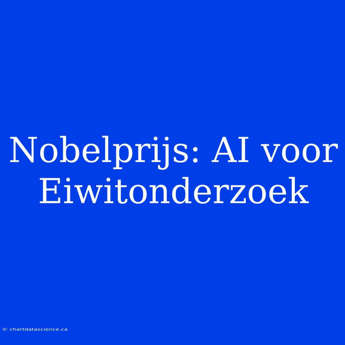 Nobelprijs: AI Voor Eiwitonderzoek