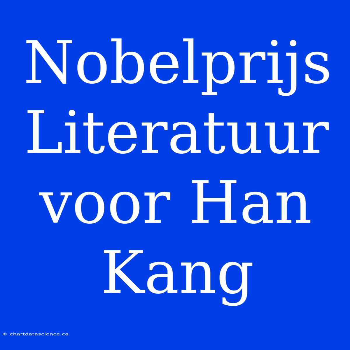 Nobelprijs Literatuur Voor Han Kang