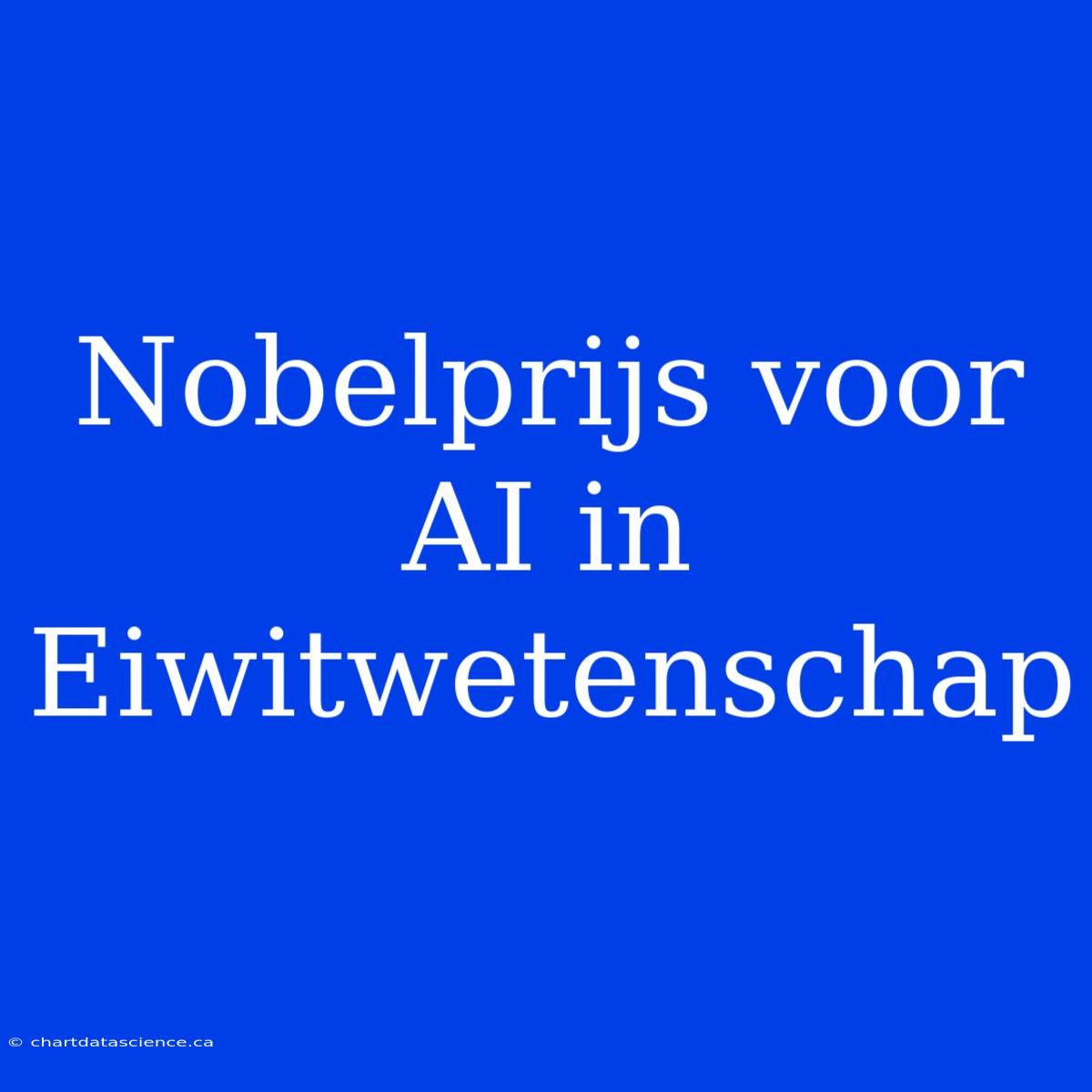 Nobelprijs Voor AI In Eiwitwetenschap