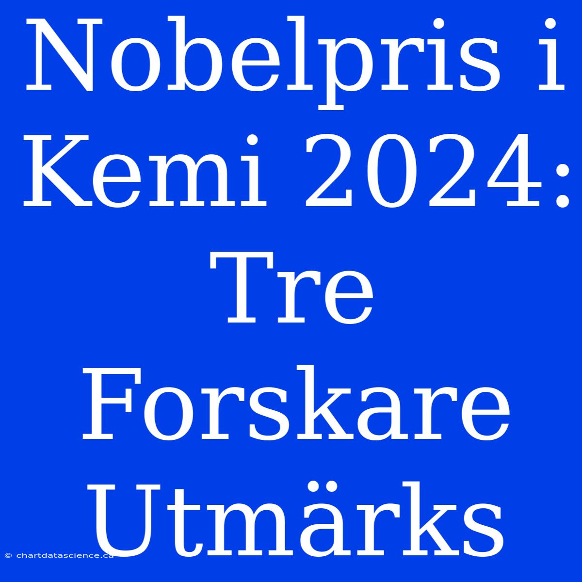 Nobelpris I Kemi 2024: Tre Forskare Utmärks