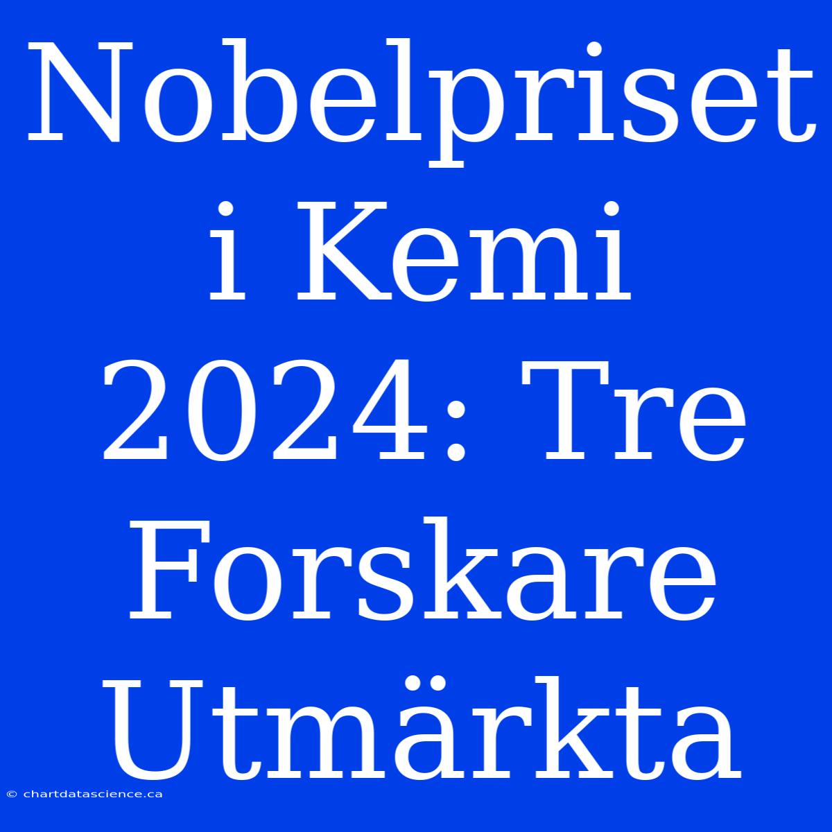 Nobelpriset I Kemi 2024: Tre Forskare Utmärkta