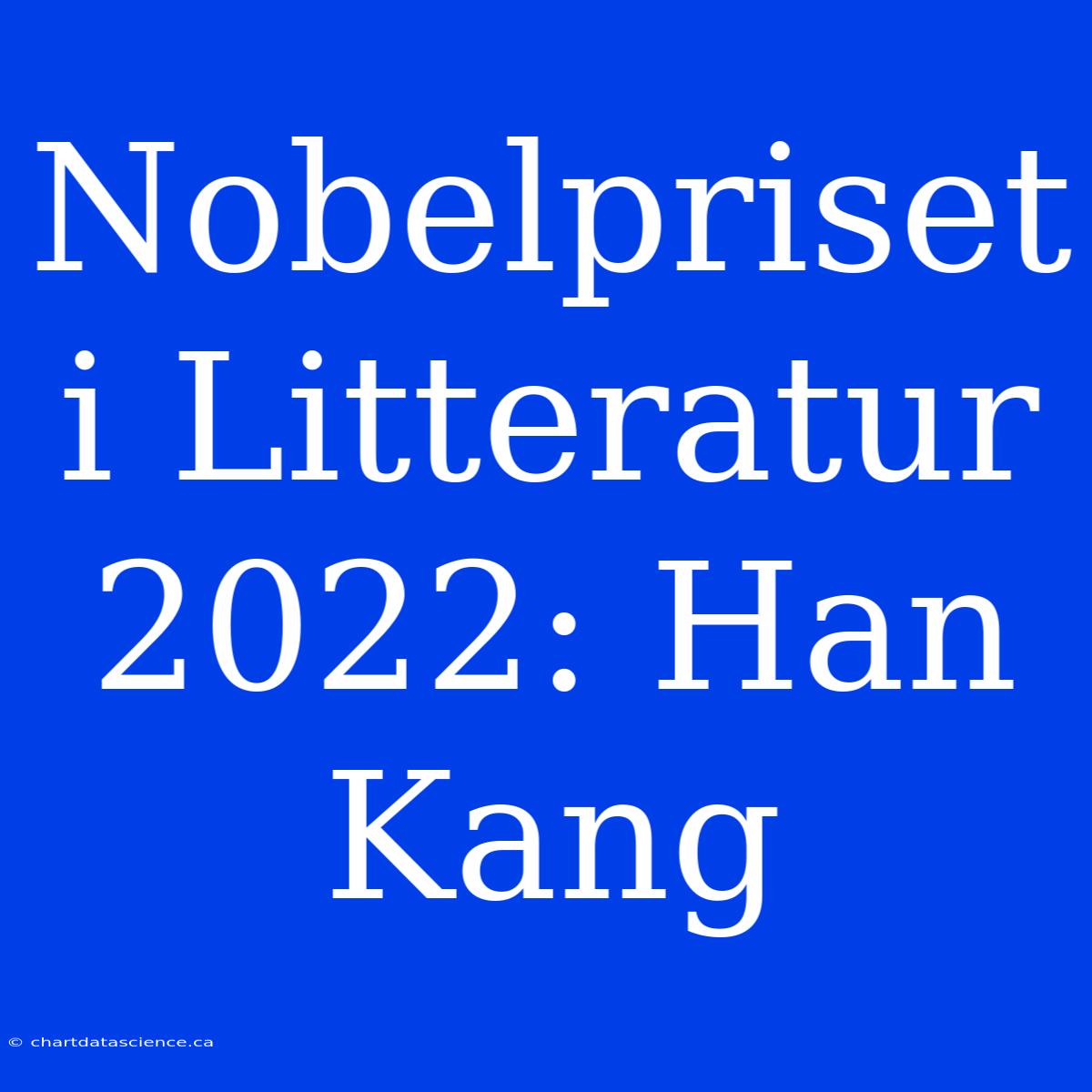 Nobelpriset I Litteratur 2022: Han Kang