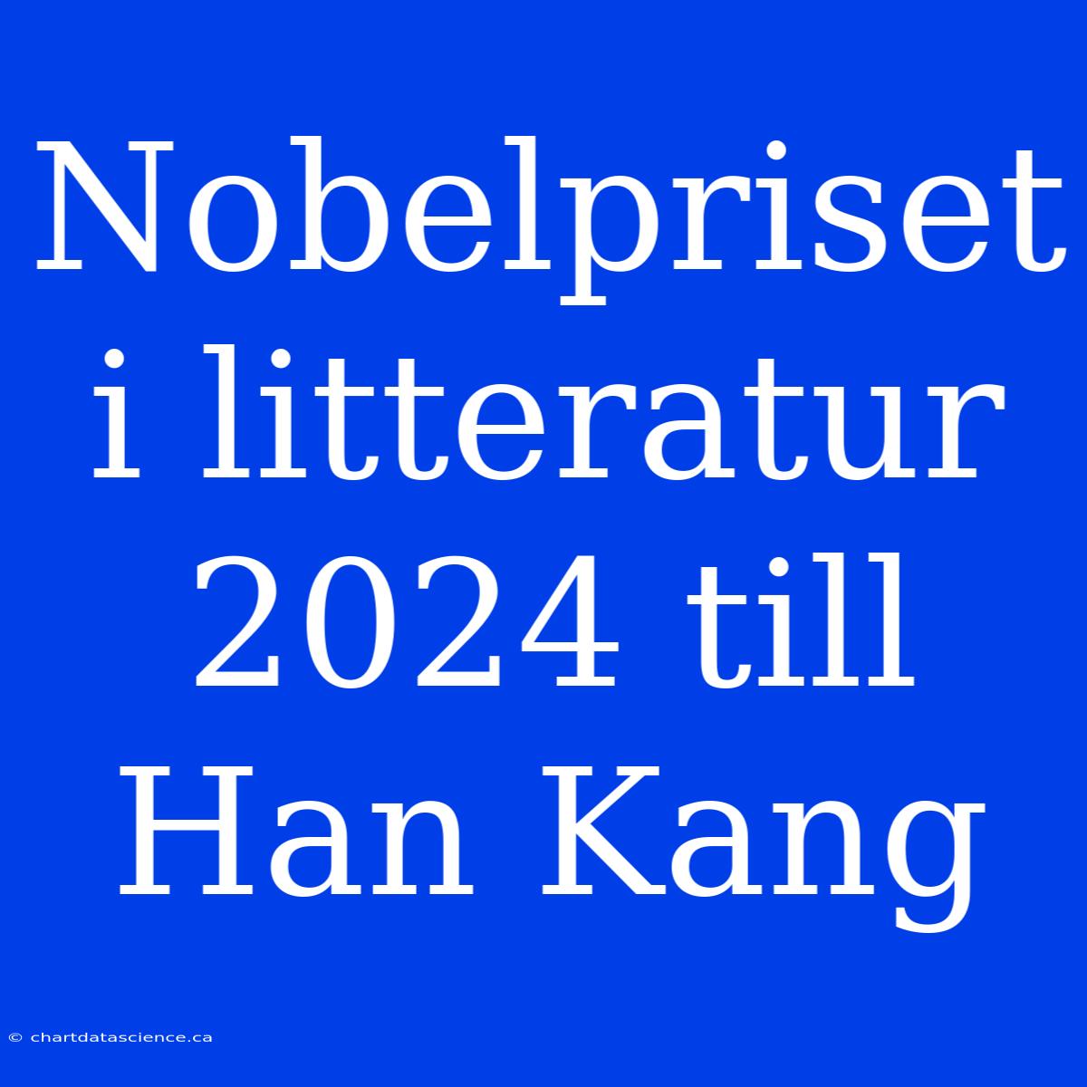 Nobelpriset I Litteratur 2024 Till Han Kang