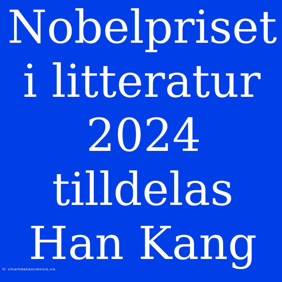 Nobelpriset I Litteratur 2024 Tilldelas Han Kang